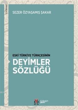 Eski Türkiye Türkçesinin Deyimler Sözlüğü - Sezer Özyaşamış Şakar | Ye