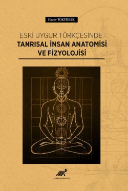 Eski Uygur Türkçesinde Tanrısal İnsan Anatomisi ve Fizyolojisi