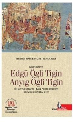 Eski Uygurca - Edgü Ögli Tigin Anyıg Ögli Tigin; İyi Niyetli Şehzade - Kötü Niyetli Şehzade