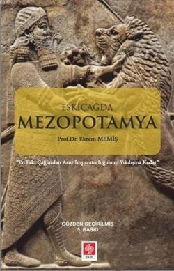 Eskiçağda Mezopotamya; En Eski Çağlardan İmparatorluğu'nun Yıkılışına Kadar