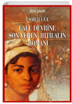 Esmer Gül - Lale Devrine Son Veren İhtilalin Romanı