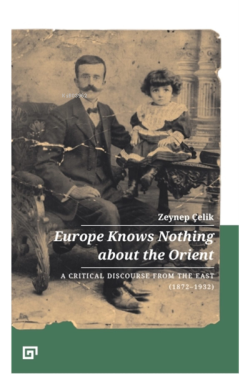 Europe Knows Nothing About The Orient - Zeynep Çelik | Yeni ve İkinci 