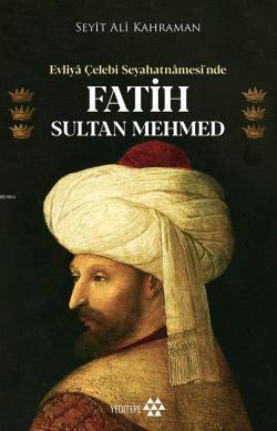 Evliya Çelebi Seyahatnamesi'nde Fatih Sultan Mehmed - | Yeni ve İkinci