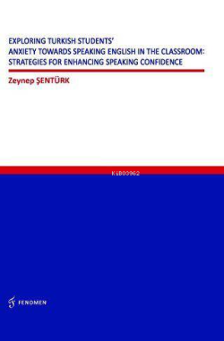 Exploring Turkish Students` Anxiety Towards Speaking English in The Classroom:;Strategies for Enhancing Speaking Confidence