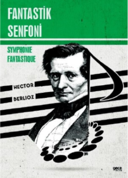 Fantastik Senfoni;Symphonie Fantastique - Hector Berlioz | Yeni ve İki