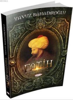Fatih Sultan Mehmet ve İstanbul'un Fethi - Yavuz Bahadıroğlu | Yeni ve