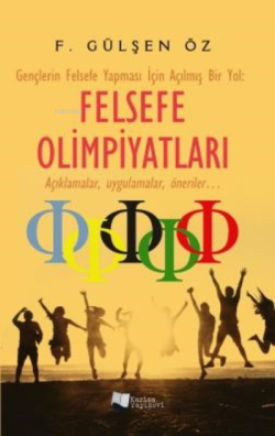 Felsefe Olimpiyatları;Gençlerin Felsefe Yapması İçin Açılmış Bir Yol - Açıklamalar, uygulamalar, öneriler...