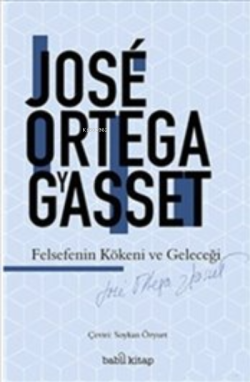 Felsefenin Kökeni ve Geleceği - José Ortega Y Gasset | Yeni ve İkinci 