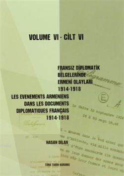 Fransız Diplomatik Belgelerinde Ermeni Olayları 1914-1918 Cilt 6; Les Evenements Armeniens Dans Les Documents Diplomatiques Français 1914-1918 Volume 6