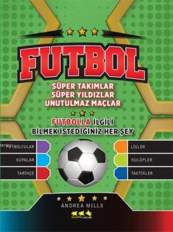 Futbol; Süper Takımlar - Süper Yıldızlar - Unutulmaz Maçlar / Futbolla İlgili Bilmek İstediğiniz Her Şey