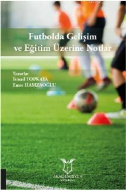 Futbolda Gelişim ve Eğitim Üzerine Notlar - İsmail Topkaya | Yeni ve İ