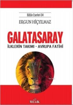 Galatasaray - İlklerin Takımı - Avrupa Fatihi; (Bütün Eserleri 4)