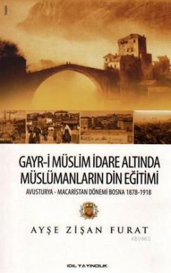 Gayr-i Müslim İdare Altında Müslümanların Din Eğitimi; Avusturya - Macaristan Dönemi Bosna 1878 - 1918