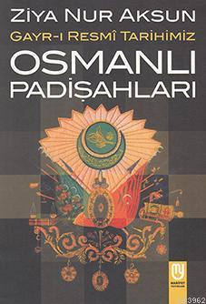 Gayri Resmî Tarihimiz Osmanlı Pâdişahları; Osmanlı Pâdişahları