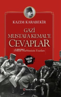 Gazi Mustafa Kemal'e Cevaplar-İstiklal Harbimizin Esasları