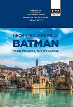 Geçmişten Günümüze Batman Tarih, Ekonomi, Siyaset, Kültür