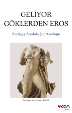 Geliyor Göklerden Gelen Eros;Antikçağ Anadolu Şiirleri Antolojisi