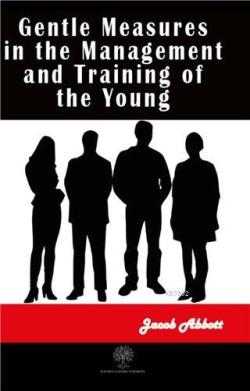 Gentle Measures in the Management and Training of the Young - Jacob Ab