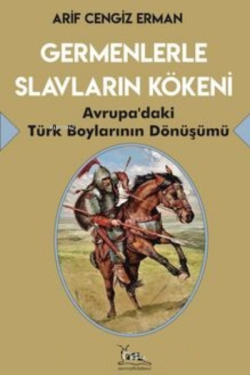 Germenlerle Slavların Kökeni Avrupa’daki Türk Boylarının Dönüşümü - Ar