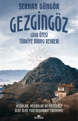 Gezgingöz - Sınır Ötesi Türkiye Mirası Rehberi - Serhan Güngör | Yeni 