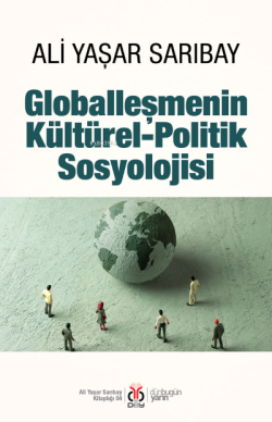 Globalleşmenin Kültürel- Politik Sosyolojisi - Ali Yaşar Sarıbay | Yen