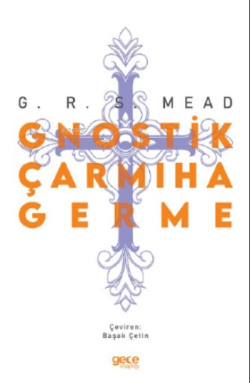 Gnostik Çarmıha Germe - George Robert Stow Mead | Yeni ve İkinci El Uc