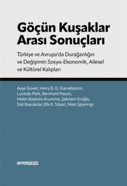 Göçün Kuşaklar Arası Sonuçları;Türkiye ve Avrupa’da Durağanlığın ve Değişimin Sosyo-Ekonomik, Ailesel ve Kültürel Kalıpları