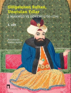 Gölgelenen Sultan Unutulan Yıllar (2 Cilt Takım) ;1. Mahmud ve Dönemi (1730-1754)