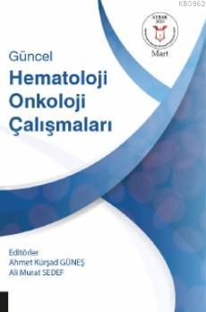 Güncel Hematoloji Onkoloji Çalışmaları - Ahmet Kürşad Güneş | Yeni ve 