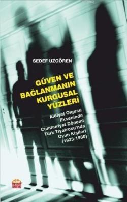 Güven ve Bağlanmanın Kurgusal Yüzleri; Aidiyet Olgusu Ekseninde Cumhuriyet Dönemi Türk Tiyatrosu'nda Oyun Kişileri (1923-1980)