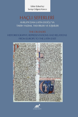 Haçlı Seferleri Avrupa’dan Latin Doğu’ya Tarih Yazımı, Tasvirler ve İlişkiler;The Crusades Historiography, Representaiıons  And Relations  From Europe to The Latin East