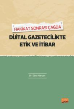 Hakikat Sonrası Çağda Dijital Gaztecilikte Etik Ve İtibar - Ebru Hançe