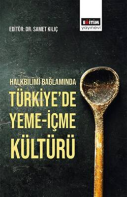 Halkbilimi Bağlamında Türkiye`de Yeme-İçme Kültürü - Samet Kılıç | Yen