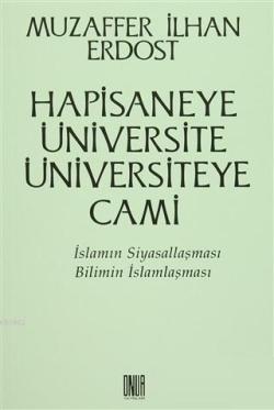 Hapisaneye Üniversite Üniversiteye Cami İslamın Siyasallaşması Bilimin İslamlaşması