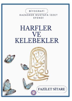 Harfler ve Kelebekler - Kazasker Mustafa İzzet Efendi - Fazilet Sitare