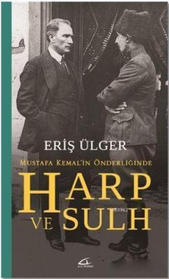 Harp ve Sulh: Mustafa Kemal'in Önderliğinde
