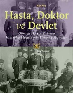 Hasta, Doktor ve Devlet; Osmanlı Modern Tıbbında Hastalıkla Mücadelenin Bitmemiş Hikayeleri