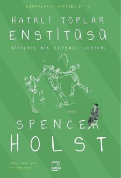 Hatalı Toplar Enstitüsü - Bitmemiş Bir Beyzbol Destanı - Spencer Holst