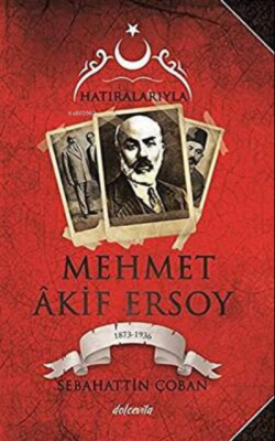 Hatıralarıyla Mehmet Akif Ersoy (1873-1836) - Sebahattin Çoban | Yeni 