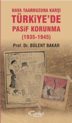 Hava Taarruzuna Karşı Türkiye'de Pasif Korunma (1935-1945) - Bülent Ba