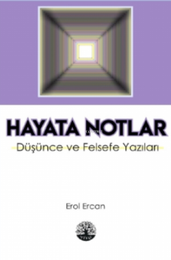 Hayata Notlar - Düşünce ve Felsefe Yazıları - Erol Ercan | Yeni ve İki