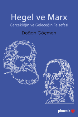 Hegel ve Marx Gerçekliğin ve Geleceğin Felsefesi - Doğan Göçmen | Yeni