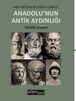 Hektor’dan Mustafa Kemal’e;Anadolu’nun Antik Aydınlığı