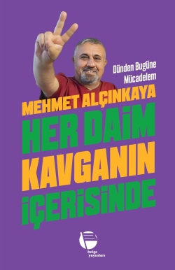 Her Daim Kavganın İçerisinde;Dünden Bugüne Mücadelem - Mehmet Alçınkay