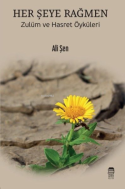 Her Şeye Rağmen - Zulüm ve Hasret Öyküleri - Ali Şen | Yeni ve İkinci 