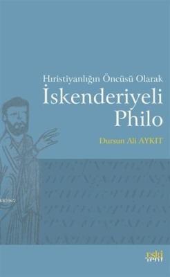Hıristiyanlığın Öncüsü Olarak İskenderiyeli Philo - Dursun Ali Aykıt |