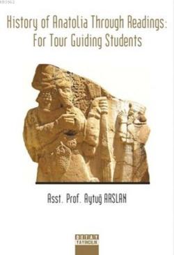 History Of Anatolia Through Readings For Tour Guiding Students - Aytuğ
