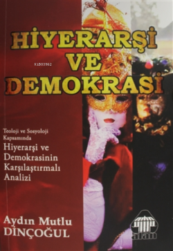 Hiyerarşi ve Demokrasi;Teoloji ce Sosyoloji Kapsamında Hiyerarşi ve Demokrasinin Karşılaştırmalı Analizi