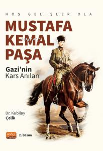 Hoş Gelişler Ola Mustafa Kemal Paşa (Gazi’nin Kars Anıları)