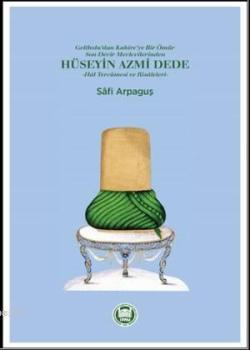 Hüseyin Azmi Dede; Hal Tercümesi ve Risâleleri